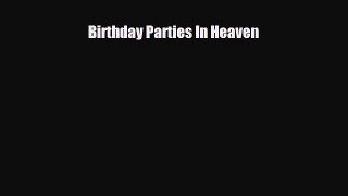 [PDF Download] Birthday Parties In Heaven [Download] Full Ebook