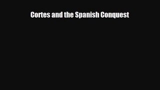 [PDF Download] Cortes and the Spanish Conquest [PDF] Full Ebook