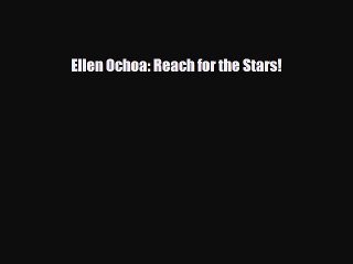 [PDF Download] Ellen Ochoa: Reach for the Stars! [PDF] Full Ebook