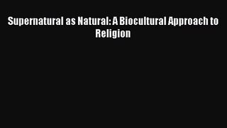 (PDF Download) Supernatural as Natural: A Biocultural Approach to Religion Read Online