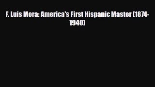 [PDF Download] F. Luis Mora: America's First Hispanic Master [1874-1940] [Read] Online