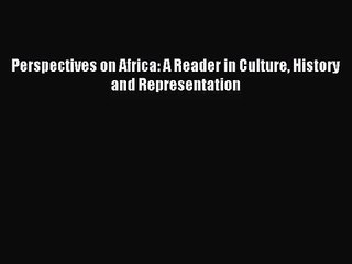 Download Video: (PDF Download) Perspectives on Africa: A Reader in Culture History and Representation Download