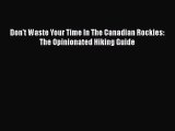 [PDF Download] Don't Waste Your Time In The Canadian Rockies: The Opinionated Hiking Guide