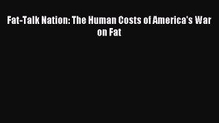 (PDF Download) Fat-Talk Nation: The Human Costs of America's War on Fat Download