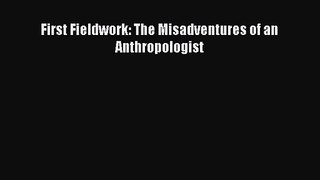 (PDF Download) First Fieldwork: The Misadventures of an Anthropologist PDF
