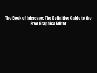 (PDF Download) The Book of Inkscape: The Definitive Guide to the Free Graphics Editor PDF