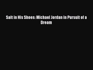 (PDF Download) Salt in His Shoes: Michael Jordan in Pursuit of a Dream Download