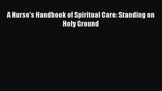 [PDF Download] A Nurse's Handbook of Spiritual Care: Standing on Holy Ground [Read] Full Ebook