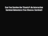 (PDF Download) Can You Survive the Titanic?: An Interactive Survival Adventure (You Choose: