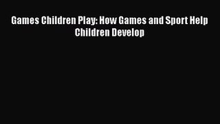 [PDF Download] Games Children Play: How Games and Sport Help Children Develop [Read] Online