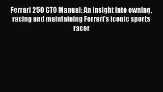 [PDF Download] Ferrari 250 GTO Manual: An insight into owning racing and maintaining Ferrari's