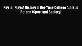 [PDF Download] Pay for Play: A History of Big-Time College Athletic Reform (Sport and Society)