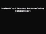 [PDF Download] Road to the Top: A Systematic Approach to Training Distance Runners [Download]