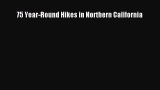 [PDF Download] 75 Year-Round Hikes in Northern California [PDF] Online