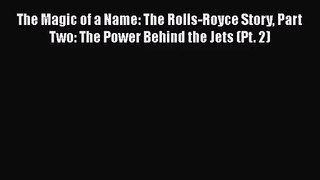 [PDF Download] The Magic of a Name: The Rolls-Royce Story Part Two: The Power Behind the Jets