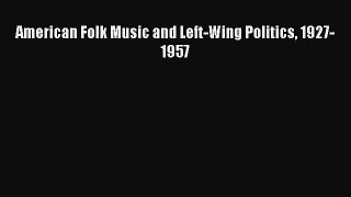 [PDF Download] American Folk Music and Left-Wing Politics 1927-1957 [PDF] Full Ebook