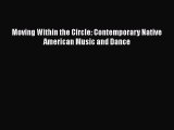 [PDF Download] Moving Within the Circle: Contemporary Native American Music and Dance [Download]