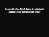 (PDF Download) Design Like You Give A Damn: Architectural Responses To Humanitarian Crises