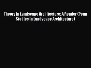 (PDF Download) Theory in Landscape Architecture: A Reader (Penn Studies in Landscape Architecture)