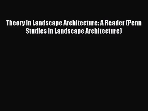 (PDF Download) Theory in Landscape Architecture: A Reader (Penn Studies in Landscape Architecture)
