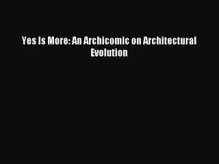 (PDF Download) Yes Is More: An Archicomic on Architectural Evolution Read Online