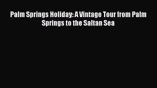 (PDF Download) Palm Springs Holiday: A Vintage Tour from Palm Springs to the Saltan Sea PDF