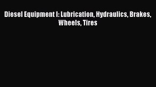 [PDF Download] Diesel Equipment I: Lubrication Hydraulics Brakes Wheels Tires [PDF] Online