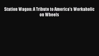 [PDF Download] Station Wagon: A Tribute to America's Workaholic on Wheels [Download] Full Ebook