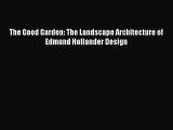 (PDF Download) The Good Garden: The Landscape Architecture of Edmund Hollander Design Download