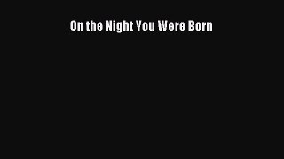 (PDF Download) On the Night You Were Born Read Online