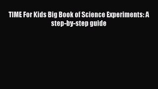 (PDF Download) TIME For Kids Big Book of Science Experiments: A step-by-step guide PDF