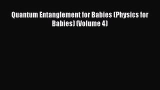 (PDF Download) Quantum Entanglement for Babies (Physics for Babies) (Volume 4) Download