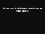 (PDF Download) Making Cities Work: Prospects and Policies for Urban America PDF