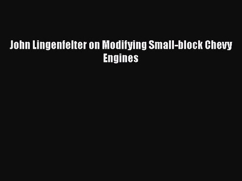 [PDF Download] John Lingenfelter on Modifying Small-block Chevy Engines [Read] Online