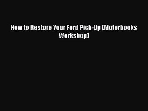 [PDF Download] How to Restore Your Ford Pick-Up (Motorbooks Workshop) [PDF] Online