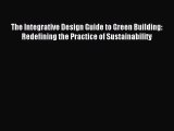 (PDF Download) The Integrative Design Guide to Green Building: Redefining the Practice of Sustainability