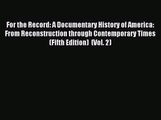 (PDF Download) For the Record: A Documentary History of America: From Reconstruction through