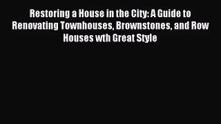 (PDF Download) Restoring a House in the City: A Guide to Renovating Townhouses Brownstones