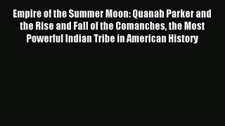 (PDF Download) Empire of the Summer Moon: Quanah Parker and the Rise and Fall of the Comanches