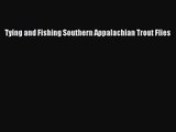 [PDF Download] Tying and Fishing Southern Appalachian Trout Flies [Download] Online