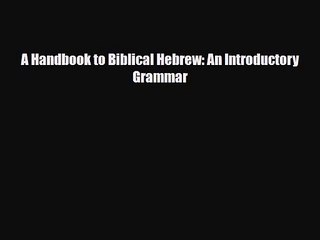 [PDF Download] A Handbook to Biblical Hebrew: An Introductory Grammar [Read] Online