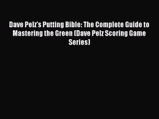 [PDF Download] Dave Pelz's Putting Bible: The Complete Guide to Mastering the Green (Dave Pelz
