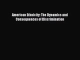 (PDF Download) American Ethnicity: The Dynamics and Consequences of Discrimination PDF
