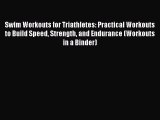 [PDF Download] Swim Workouts for Triathletes: Practical Workouts to Build Speed Strength and