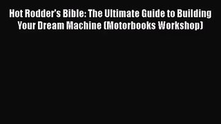 [PDF Download] Hot Rodder's Bible: The Ultimate Guide to Building Your Dream Machine (Motorbooks