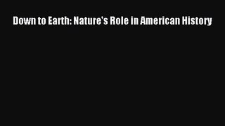 (PDF Download) Down to Earth: Nature's Role in American History Download