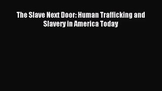 (PDF Download) The Slave Next Door: Human Trafficking and Slavery in America Today PDF