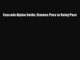 [PDF Download] Cascade Alpine Guide: Stevens Pass to Rainy Pass [Read] Full Ebook