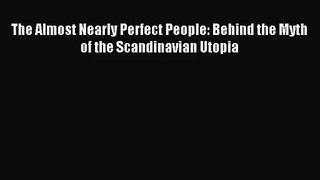 (PDF Download) The Almost Nearly Perfect People: Behind the Myth of the Scandinavian Utopia