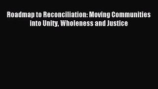 (PDF Download) Roadmap to Reconciliation: Moving Communities into Unity Wholeness and Justice